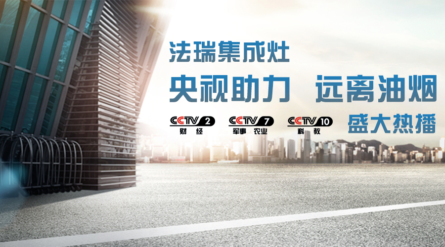 央視助力，油煙遠(yuǎn)離，法瑞集成灶CCTV-2、CCTV-7和CCTV-10盛大熱播！